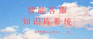 智能客服知识库系统六大核心场景，提升客户满意度