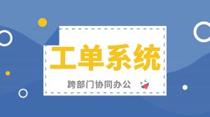 工单系统：电商行业客户服务与运营管理的核心驱动力