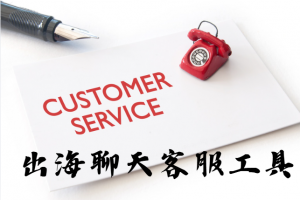 出海聊天客服工具终极指南：用工具打造全球化服务壁垒