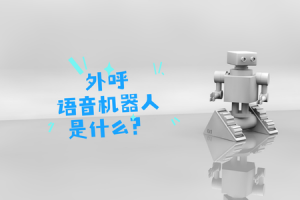 外呼语音机器人是什么？选型认准这3点，效率翻倍不踩坑