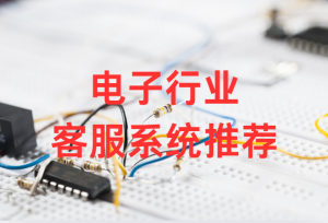 电子行业智能客服系统深度评测：谁能为高复杂服务场景提供“技术支援”？