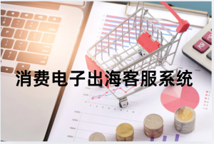 消费电子出海客服系统：从合规兜底到增长引擎的全链路实战指南