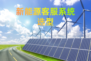 新能源客服系统选型破局，双场景适配与避坑宝典