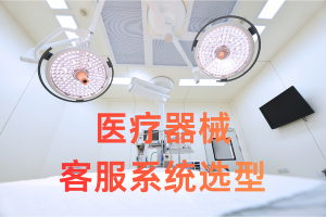 医疗器械客服系统选型推荐，以专业适配破局行业痛点