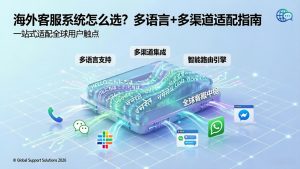 海外客服系统怎么选？多语言+多渠道适配指南