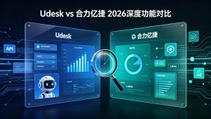 Udesk vs 合力亿捷 2026深度功能对比