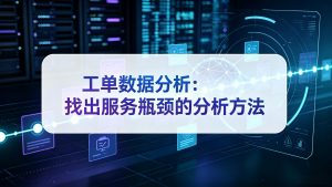 工单数据分析：找出服务瓶颈的分析方法
