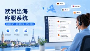 欧洲出海客服系统：GDPR 合规 + 多语言 + 本地化搭建指南